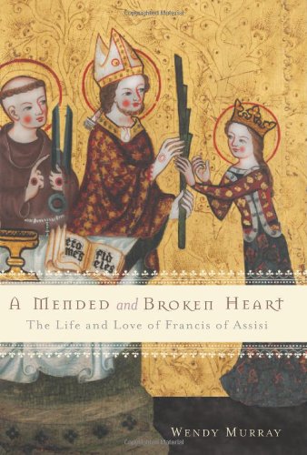 A Mended and Broken Heart: The Life and Love of Francis of Assisi