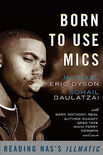 Born to Use Mics: Reading Nas's Illmatic (9780465002115) by Michael Eric Dyson; Sohail Daulatzai