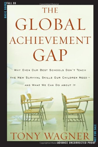 9780465002290: The Global Achievement Gap: Why Even Our Best Schools Don't Teach the New Survival Skills Our Children Need--And What We Can Do About It: Why Our Kids ... Citizenship - and What We Can Do About it: 0