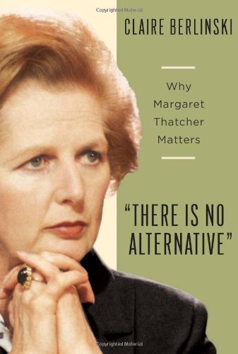 9780465002313: There is No Alternative: Why Margaret Thatcher Matters: 1