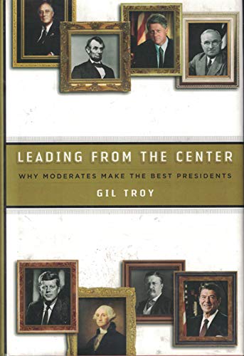 Stock image for Leading from the Center : Why Moderates Make the Best Presidents for sale by Better World Books: West