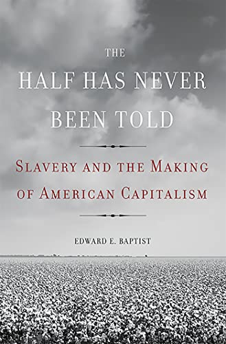 Stock image for The Half Has Never Been Told: Slavery and the Making of American Capitalism for sale by ThriftBooks-Atlanta