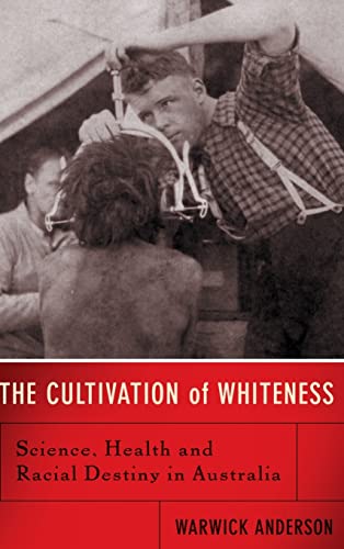 The Cultivation of Whiteness : Science, Health, and Racial Destiny in Australia