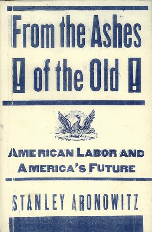 Imagen de archivo de From the Ashes of the Old: American Labor and America's Future a la venta por 2Vbooks