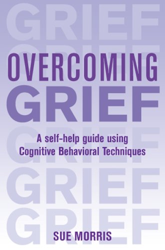 Overcoming Grief: A Self-Help Guide Using Cognitive Behavioral Techniques (9780465005376) by Morris, Sue