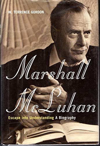 Marshall McLuhan : Escape into Understanding. A Biography