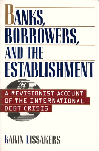 Beispielbild fr Banks, Borrowers And The Establishment: A Revisionist Account Of The International Debt Crisis zum Verkauf von Wonder Book