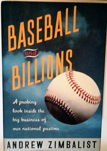 Baseball And Billions: A Probing Look Inside The Big Business Of Our National Pastime (9780465006144) by Zimbalist, Andrew