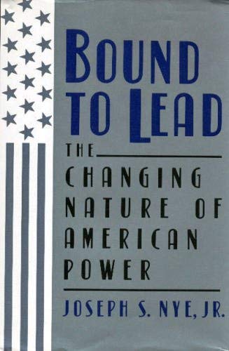 Stock image for Bound to Lead : The Changing Nature of American Power for sale by Better World Books: West