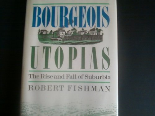 Stock image for Bourgeois Utopias : The Rise and Fall of Suburbia for sale by Better World Books