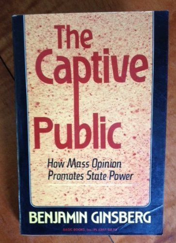 Stock image for The Captive Public : How Mass Opinion Promotes State Power for sale by Better World Books