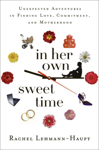 Imagen de archivo de In Her Own Sweet Time: One Woman's Unexpected Adventures in Finding Love, Commitment, and Motherhood a la venta por Redux Books