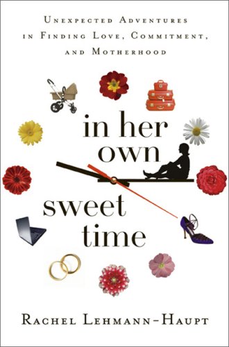 Stock image for In Her Own Sweet Time: One Woman's Unexpected Adventures in Finding Love, Commitment, and Motherhood for sale by Redux Books