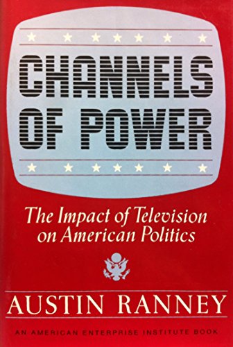 9780465009336: Channels of Power: Impact of Television on American Politics (An American Enterprise Institute book)