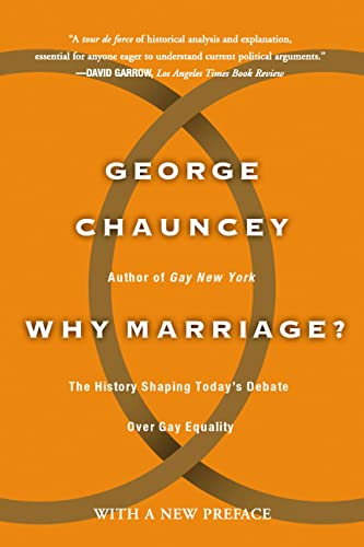 Why Marriage: The History Shaping Today's Debate Over Gay Equality (9780465009589) by Chauncey, George