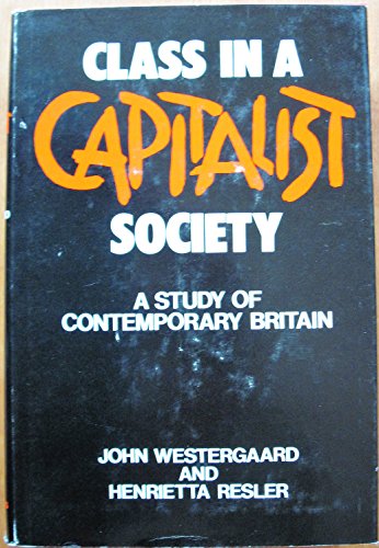 9780465011445: Class in a Capitalist Society : a Study of Contemporary Britain / John Westergaard and Henrietta Resler