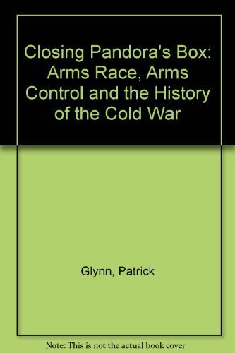Closing Pandora's Box: Arms Races, Arms Control, And The History Of The Cold War (9780465011872) by Glynn, Patrick