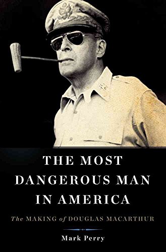 Imagen de archivo de The Most Dangerous Man in America : The Making of Douglas MacArthur a la venta por Better World Books