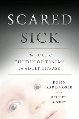 9780465013548: Scared Sick: The Role of Childhood Trauma in Adult Disease