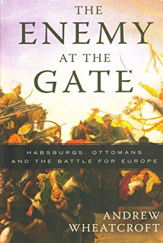 Stock image for The Enemy at the Gate : Habsburgs, Ottomans, and the Battle for Europe for sale by Better World Books