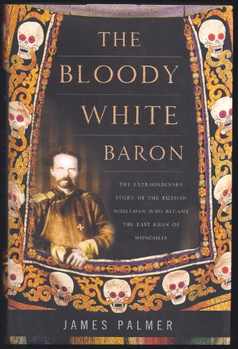 Beispielbild fr The Bloody White Baron : The Extraordinary Story of the Russian Nobleman Who Became the Last Khan of Mongolia zum Verkauf von Better World Books