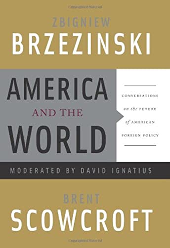 America and the World: Conversations on the Future of American Foreign Policy - Brzezinski, Zbigniew, Scowcroft, Brent, Ignatius, David