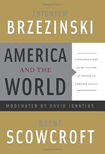 America and the World: Conversations on the Future of American Foreign Policy (9780465015016) by Brzezinski, Zbigniew; Scowcroft, Brent; Ignatius, David