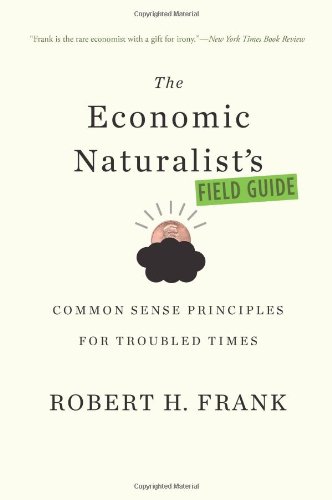 Imagen de archivo de The Economic Naturalist's Field Guide : Common Sense Principles for Troubled Times a la venta por Better World Books