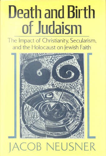 DEATH AND BIRTH OF JUDAISM The Impact of Christianity, Secularism, and the Holocaust on Jewish Faith