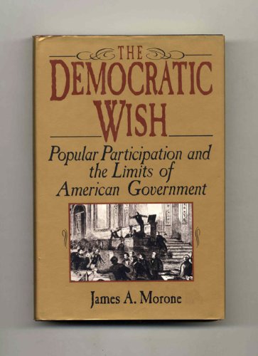 Beispielbild fr The Democratic Wish : Popular Participation and the Limits of American Government zum Verkauf von Better World Books