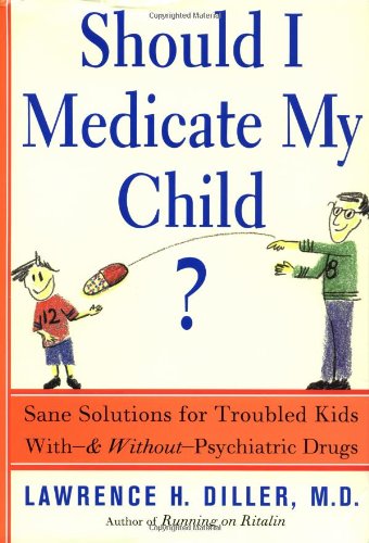 Stock image for Should I Medicate My Child : A Sane and Sensible Guide to Psychiatric Treatment - From Toddlers to Teens for sale by Better World Books: West
