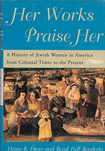 Imagen de archivo de Her Works Praise Her : A History of Jewish Women in America from Colonial Times to the Present a la venta por Better World Books: West