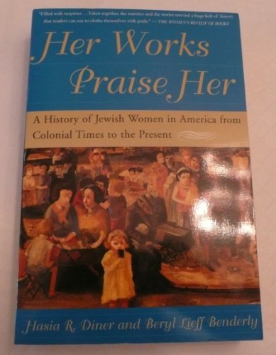 Her Works Praise Her: A History of Jewish Women in America from Colonial Times to the Present