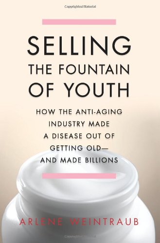 Imagen de archivo de Selling the Fountain of Youth : How the Anti-Aging Industry Made a Disease Out of Getting Old-And Made Billions a la venta por Better World Books