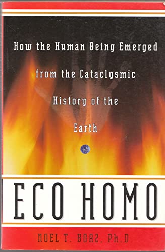 Eco Homo: How The Human Being Emerged From The Cataclysmic History Of The Earth (9780465018048) by Boaz, Noel T.