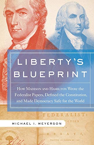 9780465018239: Liberty's Blueprint: How Madison and Hamilton Wrote the Federalist Papers, Defined the Constitution, and Made Democracy Safe for the World