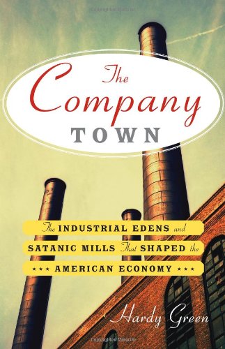 Imagen de archivo de The Company Town: The Industrial Edens and Satanic Mills That Shaped the American Economy a la venta por Dream Books Co.