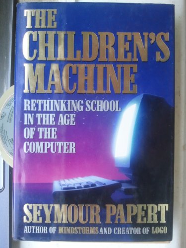 Stock image for The Children's Machine : Rethinking School in the Age of the Computer for sale by Better World Books