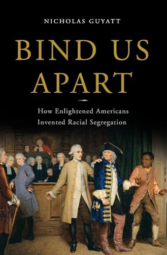 Stock image for Bind Us Apart: How Enlightened Americans Invented Racial Segregation for sale by ZBK Books