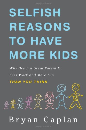 

Selfish Reasons to Have More Kids : Why Being a Great Parent Is Less Work and More Fun Than You Think [first edition]