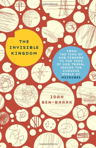 Beispielbild fr The Invisible Kingdom : From the Tips of Our Fingers to the Tops of Our Trash, Inside the Curious World of Microbes zum Verkauf von Better World Books