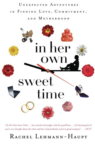 Stock image for In Her Own Sweet Time: Unexpected Adventures in Finding Love, Commitment, and Motherhood for sale by HPB-Ruby