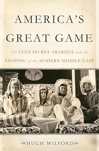 9780465019656: America's Great Game: The CIA's Secret Arabists and the Shaping of the Modern Middle East