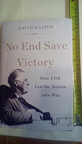 No End Save Victory: How FDR Led the Nation into War - Kaiser, David
