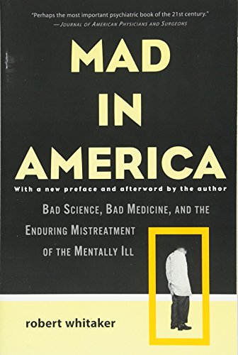 Beispielbild fr Mad in America : Bad Science, Bad Medicine, and the Enduring Mistreatment of the Mentally Ill zum Verkauf von Better World Books