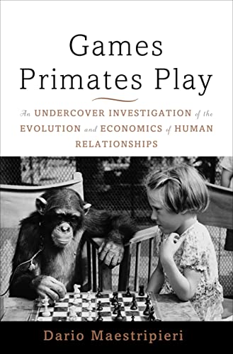 9780465020782: Games Primates Play: An Undercover Investigation of the Evolution and Economics of Human Relationships