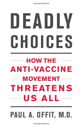 Stock image for Deadly Choices : How the Anti-Vaccine Movement Threatens Us All for sale by Better World Books: West