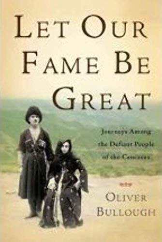 9780465021840: Let Our Fame be Great: Journeys Among the Defiant People of the Caucasus