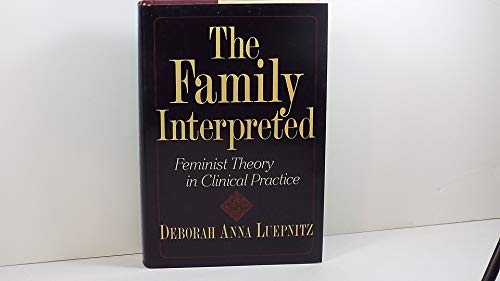 The Family Interpreted: Feminist Theory in Clinical Practice - Deborah Anna Luepnitz