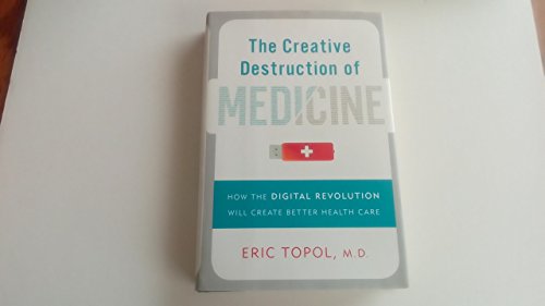 Stock image for The Creative Destruction of Medicine: How the Digital Revolution Will Create Better Health Care for sale by SecondSale